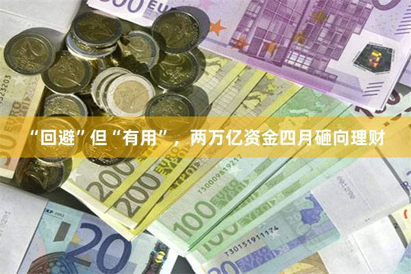 “回避”但“有用”，两万亿资金四月砸向理财