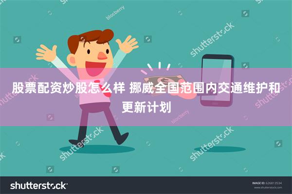 股票配资炒股怎么样 挪威全国范围内交通维护和更新计划