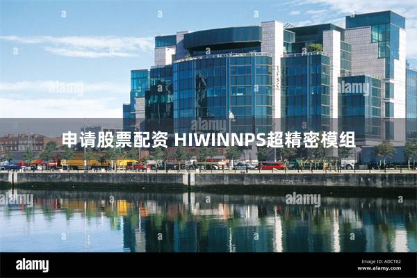 申请股票配资 HIWINNPS超精密模组