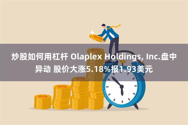 炒股如何用杠杆 Olaplex Holdings, Inc.盘中异动 股价大涨5.18%报1.93美元